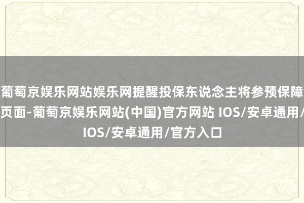 葡萄京娱乐网站娱乐网提醒投保东说念主将参预保障公司投保页面-葡萄京娱乐网站(中国)官方网站 IOS/安卓通用/官方入口