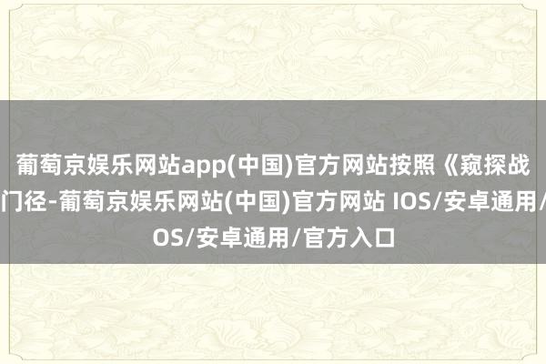葡萄京娱乐网站app(中国)官方网站按照《窥探战胜》评分门径-葡萄京娱乐网站(中国)官方网站 IOS/安卓通用/官方入口