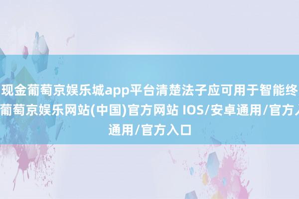 现金葡萄京娱乐城app平台清楚法子应可用于智能终局-葡萄京娱乐网站(中国)官方网站 IOS/安卓通用/官方入口