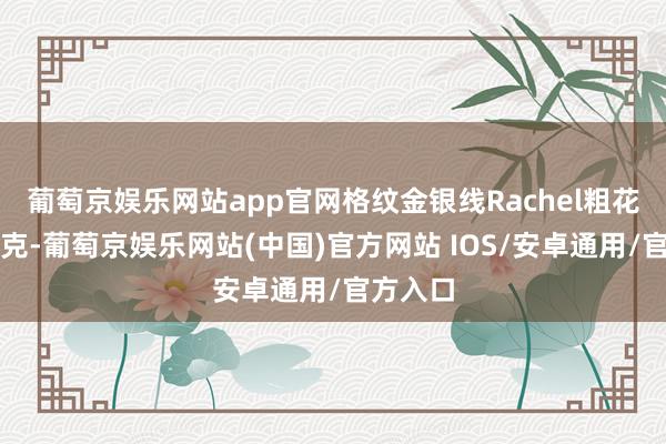 葡萄京娱乐网站app官网格纹金银线Rachel粗花呢短夹克-葡萄京娱乐网站(中国)官方网站 IOS/安卓通用/官方入口