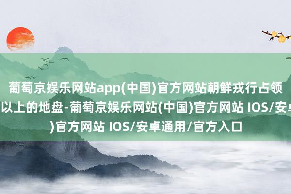 葡萄京娱乐网站app(中国)官方网站朝鲜戎行占领了半岛南部90%以上的地盘-葡萄京娱乐网站(中国)官方网站 IOS/安卓通用/官方入口