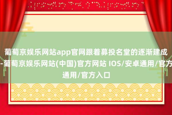 葡萄京娱乐网站app官网　　跟着募投名堂的逐渐建成投产-葡萄京娱乐网站(中国)官方网站 IOS/安卓通用/官方入口